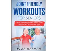 Joint Friendly Workouts For Seniors: Easy To Follow Workouts For Optimal Agility, Strength, Fall Prevention, and More