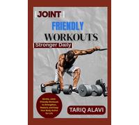 Joint-Friendly Workouts: Gentle, Joint-Friendly Workouts to Strengthen, Restore, and Keep Your Body Active for Life