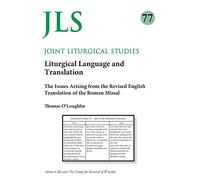 Joint LIturgical Studies 77: Liturgical Language and Translation: The Issues Arising from the Revised English Translation of the Roman Missal