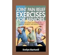 Joint Pain Relief Exercises for Seniors: Safe and Simple Movements to Improve Mobility and Reduce Aches