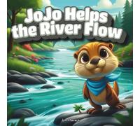 JoJo Helps the River Flow: A Caring River Adventure (A Rhyming Picture Book Series) (JoJo the Otter's River Adventures Series)