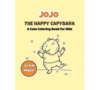 Jojo The Happy Capybara Coloring Book for Kids: Cute Animal Coloring Book with 30 Fun Pages for Toddlers, Preschool and Ages 4-8: Cute Animal Coloring Book with Easy and Fun Pages for Kids Ages 4-8