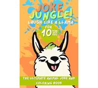 Joke Jungle: Laugh Like a Llama The Ultimate Animal Joke and Coloring Book for 10 yr Kids: Roars, Snorts & Scribbles! Funny Animal Jokes and Coloring Pages for Kids