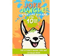 Joke Jungle: Laugh Like a Llama The Ultimate Animal Joke and Coloring Book for 10 yr Kids: Roars, Snorts & Scribbles! Funny Animal Jokes and Coloring Pages for Kids