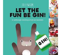 Jolly Awesome Let the Fun Be Gin: 27 Awesome Cocktails for Gin Bunnies