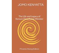 JOMO KENYATTA: The Life and Legacy of Kenya’s First Prime Minister