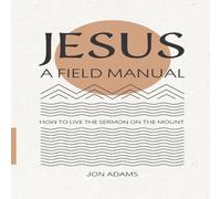 Jon Adams Jesus: A Field Manual: How to Live the Sermon on the Mount Jon Adams Multicolor