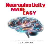 Jon Adams Neuroplasticity Made Easy: An Easy To Read Guide On The Jon Adams Multicolor