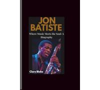 Jon Batiste: Where Music Meets the Soul-A Biography