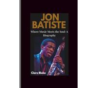 Jon Batiste: Where Music Meets the Soul-A Biography