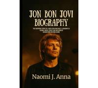 JON BON JOVI BIOGRAPHY: The inspiring story of a rock icon who built a band into a global music legacy and influenced generations beyond genres