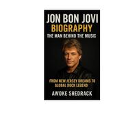 Jon Bon Jovi Biography: The Man Behind the Music: From New Jersey Dreams to Global Rock Legend