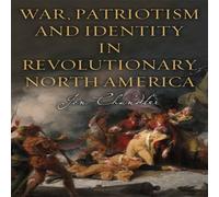 Jon Chandler War, Patriotism & Identity in Revolutionary North America Jon Chandler Multicolor