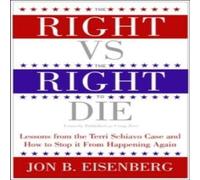 Jon Eisenberg The Right vs. the Right to Die: Lessons from the Terri Schiavo Jon Eisenberg Multicolor