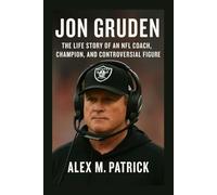JON GRUDEN BIOGRAPHY: The Life Story Of An Nfl Coach, Champion, And Controversial Figure