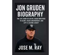 JON GRUDEN BIOGRAPHY: THE LIFE STORY OF AN NFL COACH WHO ROSE TO GLORY, FACED CONTROVERSY, AND LEFT A LASTING LEGACY
