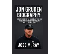 JON GRUDEN BIOGRAPHY: THE LIFE STORY OF AN NFL COACH WHO ROSE TO GLORY, FACED CONTROVERSY, AND LEFT A LASTING LEGACY