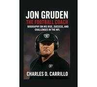 JON GRUDEN: THE FOOTBALL COACH: BIOGRAPHY ON HIS RISE, SUCCESS, AND CHALLENGES IN THE NFL
