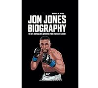 JON JONES BIOGRAPHY: The UFC Martial Arts Adventure from Fighter to Legend