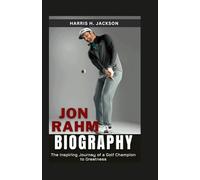 JON RAHM BIOGRAPHY: The Inspiring Journey of a Golf Champion to Greatness