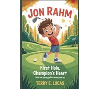 JON RAHM: First Hole, Champion’s Heart- How One Young Golfer Never Gave Up