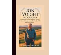 JON VOIGHT BIOGRAPHY: The Inspiring Story of a Hollywood Legend - From Oscar-Winning Actor to Timeless Star Who Redefined the Screen