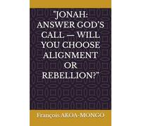 "JONAH: ANSWER GOD’S CALL - WILL YOU CHOOSE ALIGNMENT OR REBELLION?”