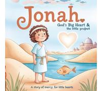 Jonah. God’s Big Heart and the Little Prophet: A Story of Mercy for Little Hearts