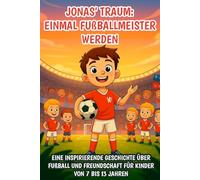 Jonas’ Traum: Einmal Fußballmeister werden: Eine inspirierende Geschichte über Fußball und Freundschaft für Kinder von 7 bis 13 Jahren