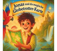 Jonas Und Die Magische Globetrotter-Karte: Ein Geheimnisvolles Abenteuer Voller Magie, Freundschaft und Mut | Ein Inspirierendes Kinderbuch ab 6 Jahren