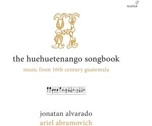 Jonatan Alvarado; Ariel Abramovich - The Huehuetenango Songbook - Music from 16th Century Guatemala