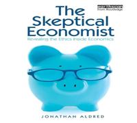 Jonathan Aldred The Skeptical Economist: Revealing the Ethics Inside Economics Jonathan Aldred Multicolor