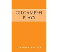 Jonathan Bayliss Gilgamesh Plays: The Tower of Gilgamesh & The Acts of Gilgamesh Jonathan Bayliss Multicolor