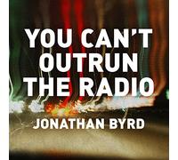 Jonathan Byrd - You Can't Outrun the Radio