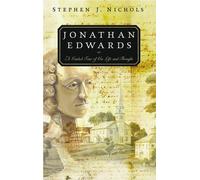 Jonathan Edwards, A Guided Tour of His Life and Thought