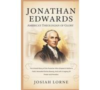 JONATHAN EDWARDS: America’s Theologian of Glory: The untold story of the preacher who shaped a nation’s faith, revealed divine beauty, and left a ... of Faith: The Minds That Shaped Christianity)