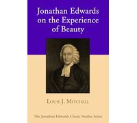 Jonathan Edwards on the Experience of Beauty (Jonathan Edwards Classic Studies)