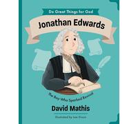 Jonathan Edwards: The Boy Who Sparked Revival (Illustrated Children’s Biography About the True Story of a Pastor, Missionary & Author in America’s ... & Boys Ages 4-7) (Do Great Things For God)