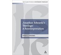 Jonathan Edwards's Theology: A Reinterpretation: 19 (T&T Clark Studies in Systematic Theology)