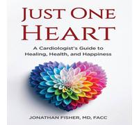 Jonathan Fisher Just One Heart: A Cardiologist's Guide to Healing, Health, and Jonathan Fisher Multicolor