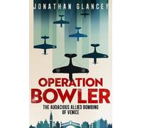 Jonathan Glancey Operation Bowler : The Audacious Allied Bombing of Venice Jonathan Glancey Multicolor
