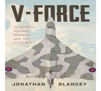 Jonathan Glancey V-Force : Britain's Nuclear Bombers & the Cold War Hardback Book Jonathan Glancey Multicolor