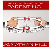Jonathan Hill The Lost Basics of Parenting Paperback Book Jonathan Hill Multicolor