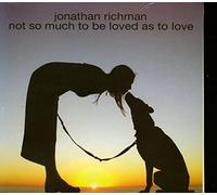 Jonathan Richman - Not so much To be loved as to Love