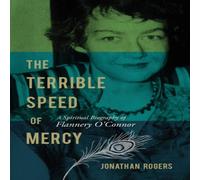 Jonathan Rogers The Terrible Speed of Mercy: A Spiritual Biography of Flannery Jonathan Rogers Multicolor