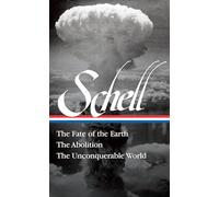 Jonathan Schell The Fate of the Earth, The Abolition, The Unconquerable Worl (Library of America)