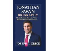 JONATHAN SWAN BIOGRAPHY: The Relentless Reporter Who Redefined Political Interviews