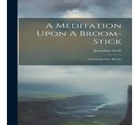 Jonathan Swift A Meditation Upon A Broom-stick: & Somewhat Beside Book Jonathan Swift Multicolor