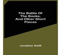 Jonathan Swift The Battle Of The Books, & Other Short Pieces Paperback Jonathan Swift Multicolor