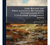 Jonathan Swift The Right of Precedence Between Physicians & Civilians Enquired Jonathan Swift Multicolor